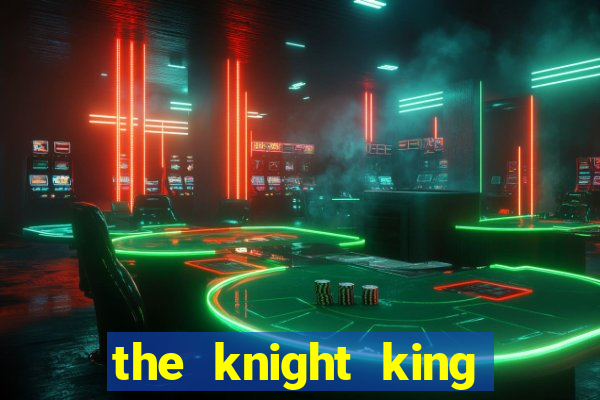 the knight king who returned with a god cap 7 the knight king who returned with