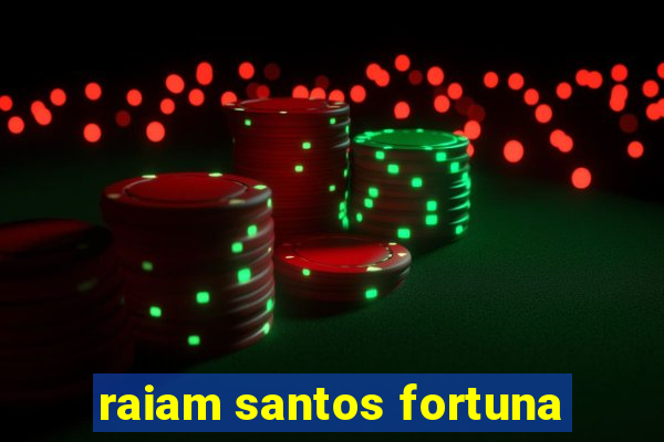 raiam santos fortuna