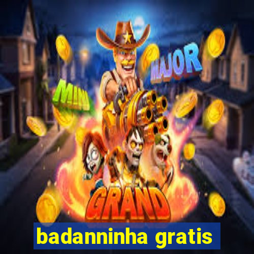 badanninha gratis