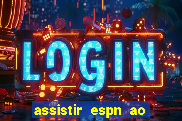 assistir espn ao vivo multicanais