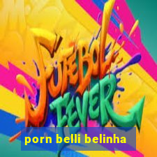 porn belli belinha