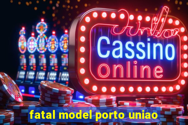 fatal model porto uniao