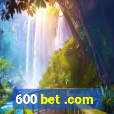 600 bet .com