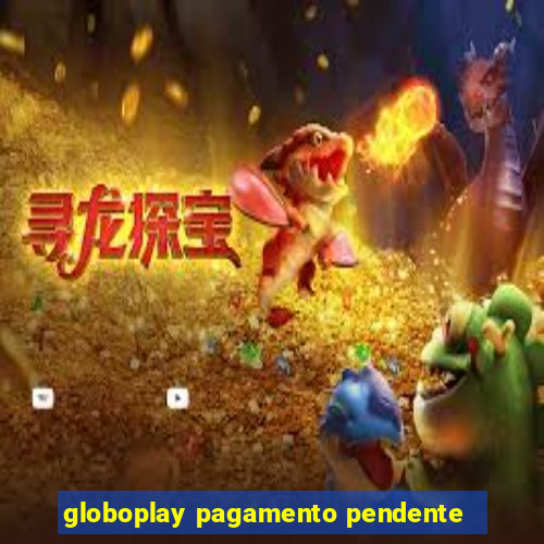 globoplay pagamento pendente