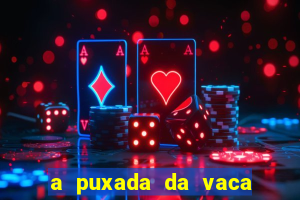 a puxada da vaca do jogo do bicho