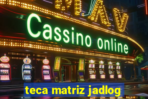 teca matriz jadlog