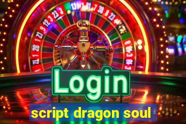 script dragon soul