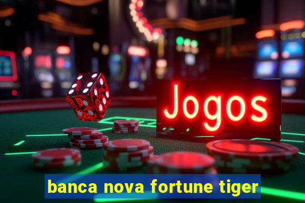 banca nova fortune tiger