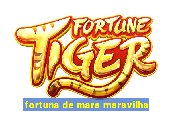 fortuna de mara maravilha