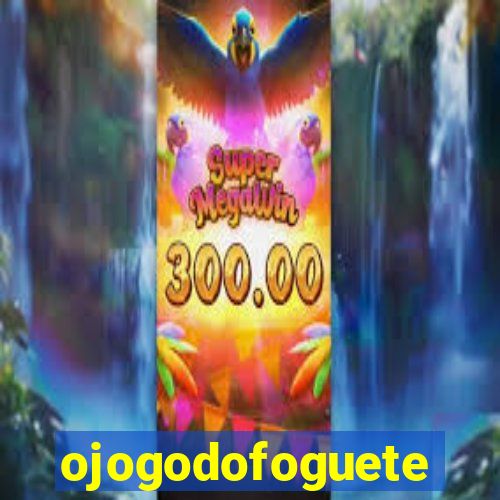 ojogodofoguete