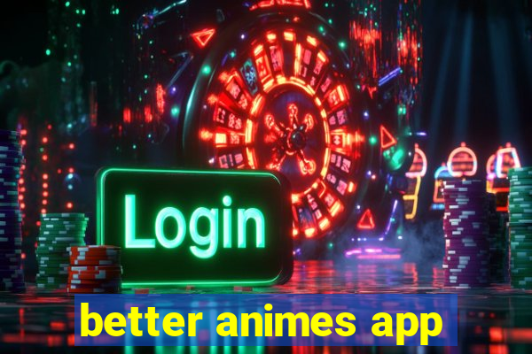 better animes app