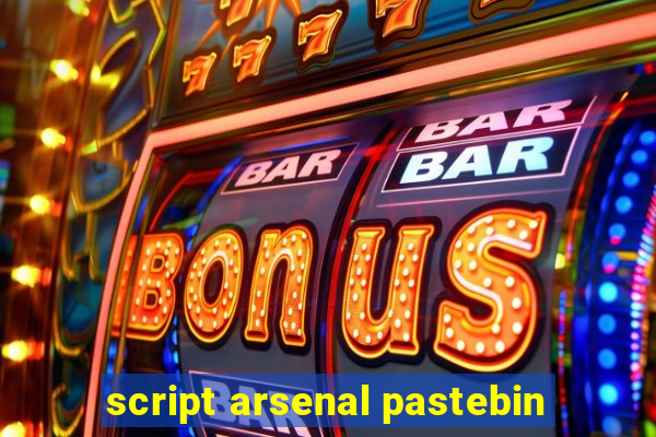 script arsenal pastebin