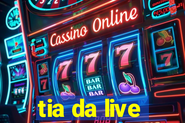 tia da live