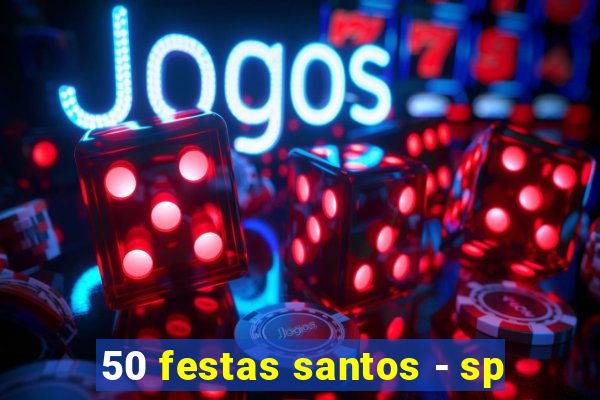 50 festas santos - sp