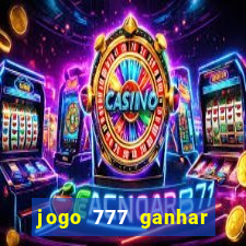 jogo 777 ganhar dinheiro de verdade