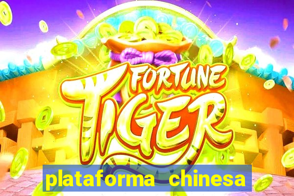 plataforma chinesa do tigrinho