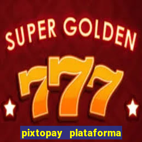 pixtopay plataforma de jogos