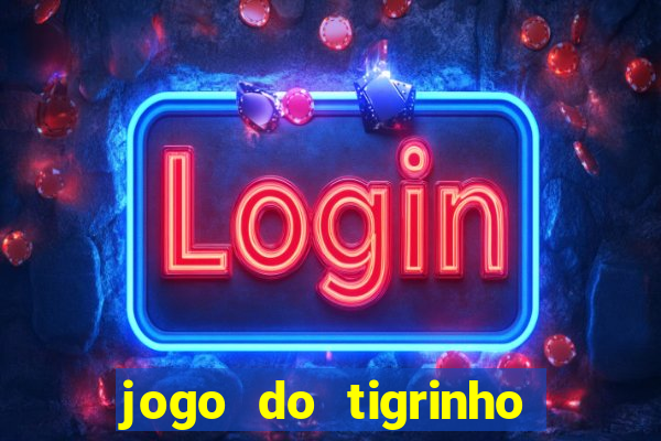 jogo do tigrinho gratis sem deposito