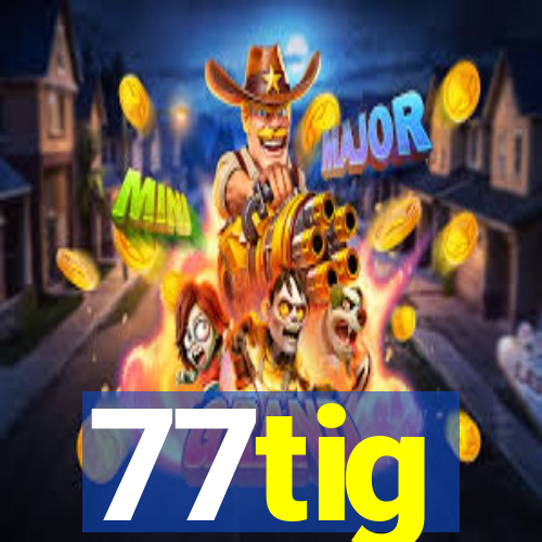 77tig