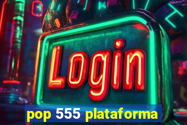 pop 555 plataforma