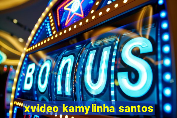 xvideo kamylinha santos