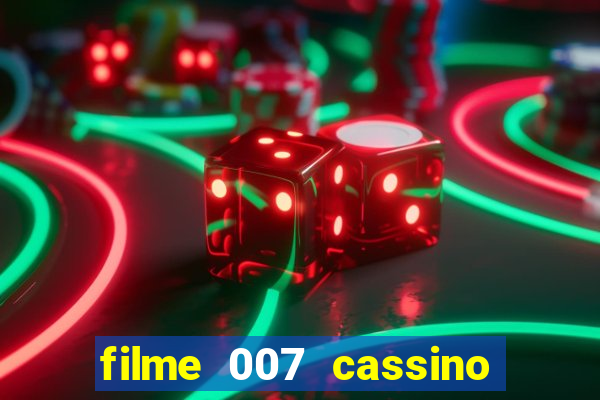 filme 007 cassino royale completo dublado