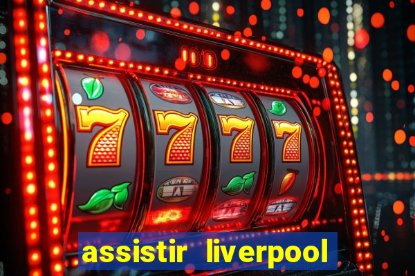 assistir liverpool no futemax