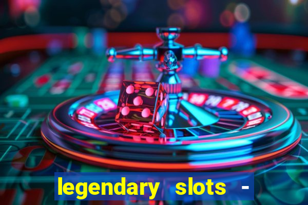 legendary slots - casino games