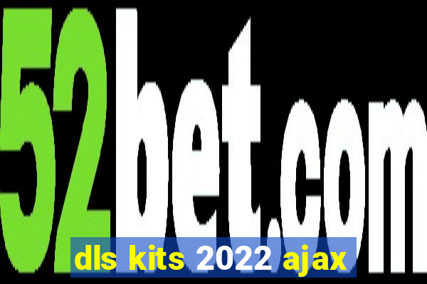 dls kits 2022 ajax