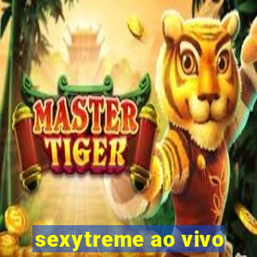 sexytreme ao vivo