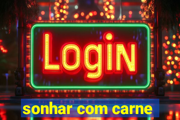 sonhar com carne