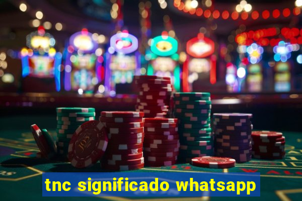 tnc significado whatsapp