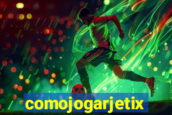 comojogarjetix