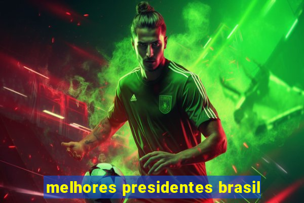 melhores presidentes brasil