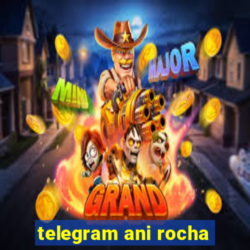 telegram ani rocha