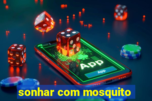 sonhar com mosquito