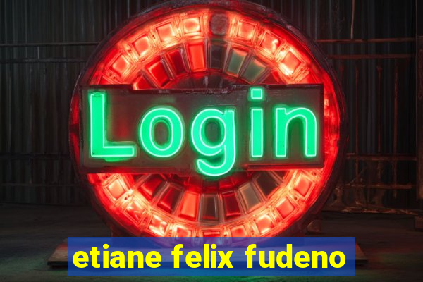 etiane felix fudeno